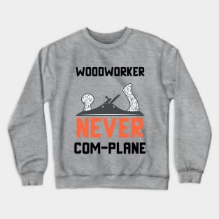 Woodworker never complanem, hand plane, woodworking gift, hand tools, carpentry, hand plane, stanley no4, hand woodworker, traditional woodworker Crewneck Sweatshirt